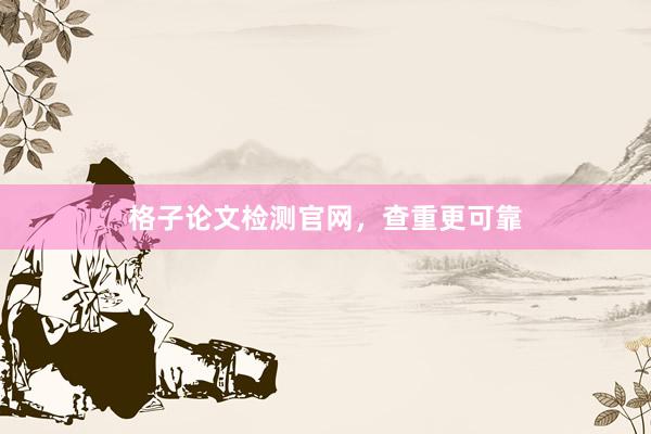 格子论文检测官网，查重更可靠
